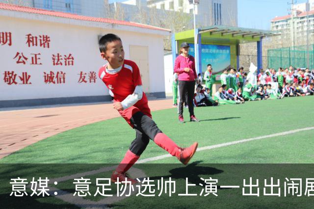 意媒：意足协选帅上演一出出闹剧，活该一次次无缘世界杯