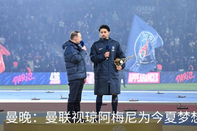 曼晚：曼联视琼阿梅尼为今夏梦想引援，但认为转会不太现实