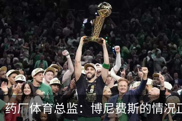 药厂体育总监：博尼费斯的情况正在变得更好，很认可他的态度