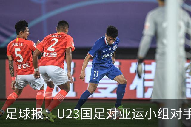 足球报：U23国足对亚运小组对手强弱不太在意，目标全力争佳绩