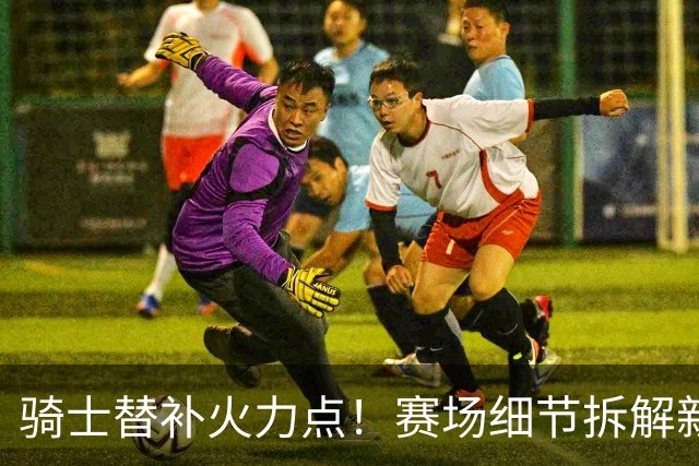 骑士替补火力点！赛场细节拆解新秀托马斯&梅里尔